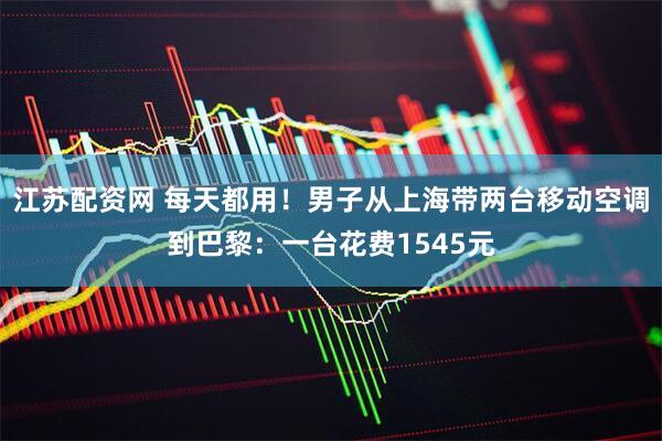 江苏配资网 每天都用！男子从上海带两台移动空调到巴黎：一台花费1545元